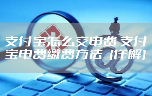 支付宝怎么交电费 支付宝电费缴费方法【详解】