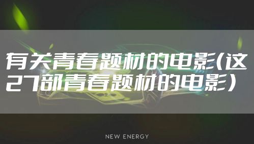 有关青春题材的电影(这27部青春题材的电影)