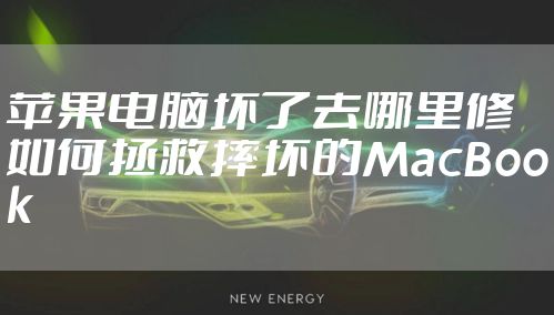 苹果电脑坏了去哪里修 如何拯救摔坏的MacBook