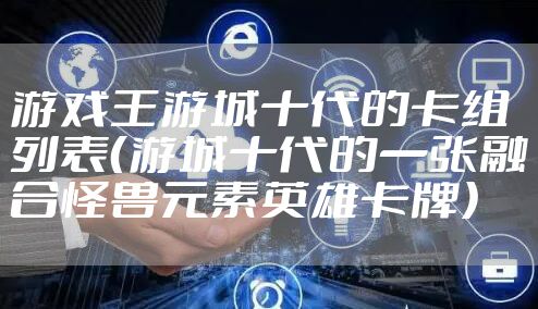 游戏王游城十代的卡组列表(游城十代的一张融合怪兽元素英雄卡牌)