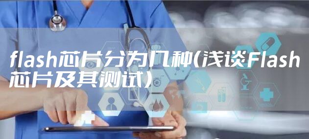 flash芯片分为几种（浅谈Flash芯片及其测试）