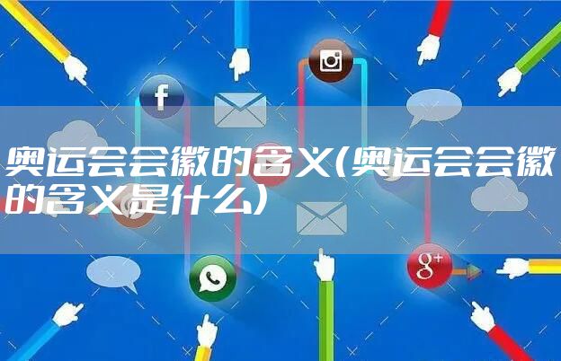 奥运会会徽的含义（奥运会会徽的含义是什么）