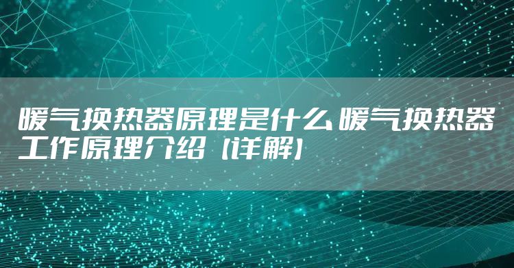 暖气换热器原理是什么 暖气换热器工作原理介绍【详解】