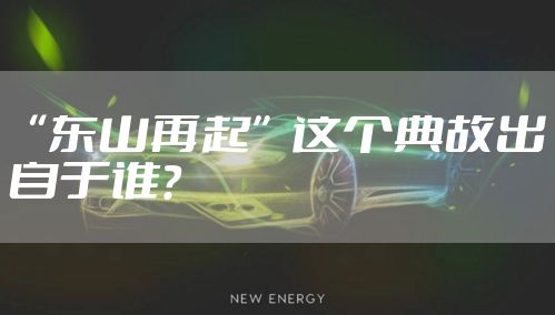 “东山再起”这个典故出自于谁？