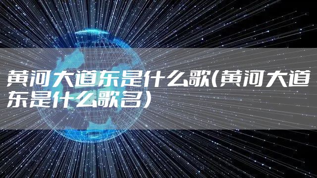 黄河大道东是什么歌（黄河大道东是什么歌名）