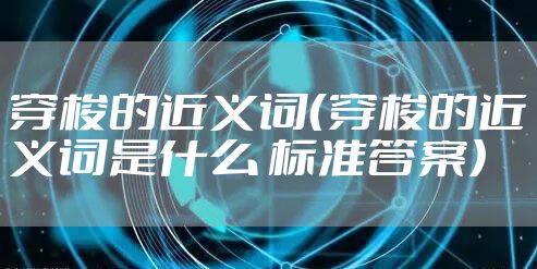 穿梭的近义词（穿梭的近义词是什么 标准答案）