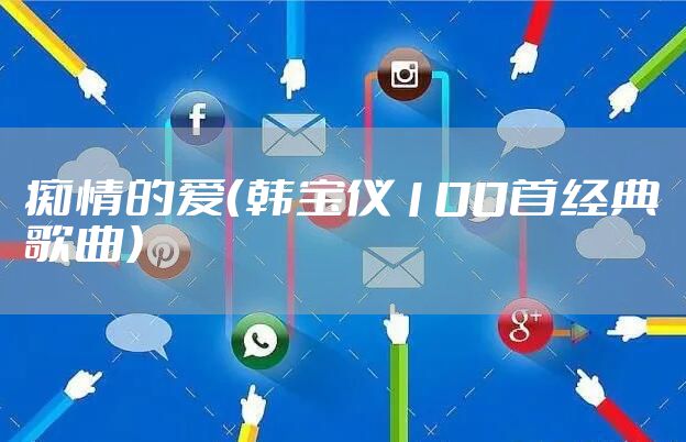 痴情的爱（韩宝仪100首经典歌曲）