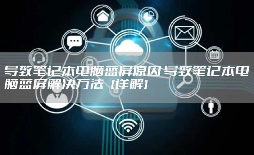 导致笔记本电脑蓝屏原因 导致笔记本电脑蓝屏解决方法【详解】