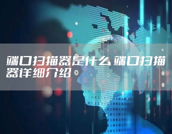 端口扫描器是什么 端口扫描器详细介绍