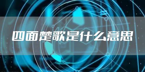 四面楚歌是什么意思