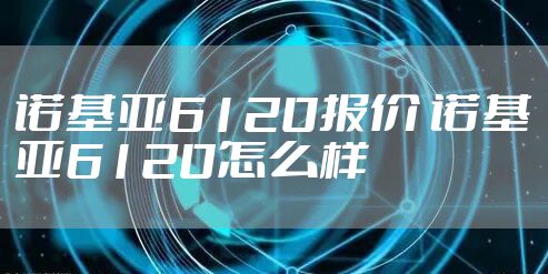 诺基亚6120报价 诺基亚6120怎么样