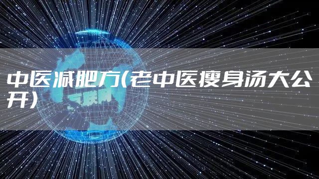 中医减肥方(老中医瘦身汤大公开)