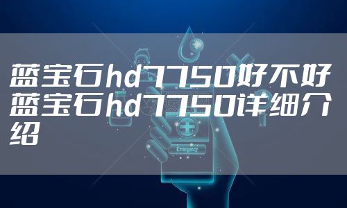 蓝宝石hd7750好不好 蓝宝石hd7750详细介绍