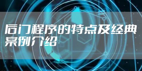 后门程序的特点及经典案例介绍