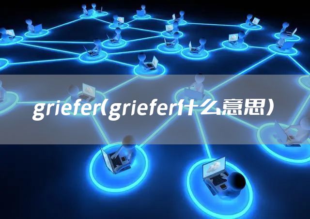 griefer（griefer什么意思）