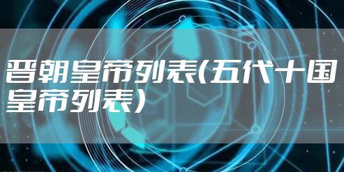 晋朝皇帝列表（五代十国皇帝列表）