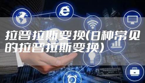 拉普拉斯变换（8种常见的拉普拉斯变换）