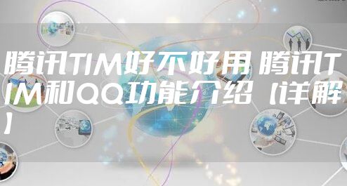 腾讯TIM好不好用 腾讯TIM和QQ功能介绍【详解】