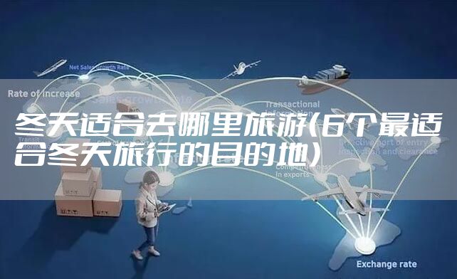 冬天适合去哪里旅游（6个最适合冬天旅行的目的地）