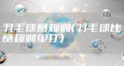 羽毛球赛规则（羽毛球比赛规则单打）