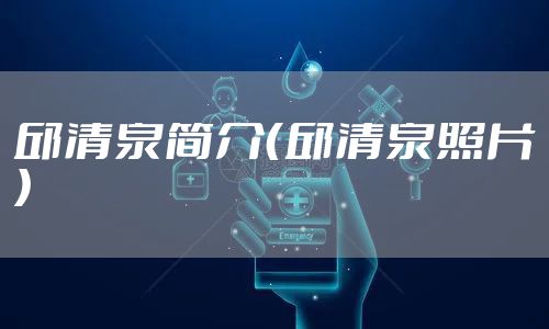 邱清泉简介（邱清泉照片）