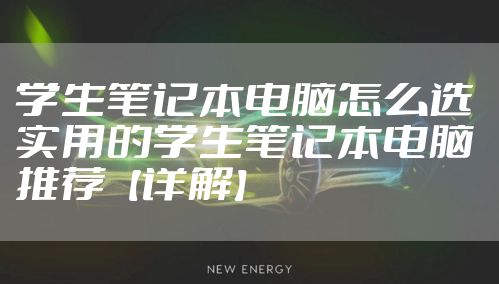学生笔记本电脑怎么选 实用的学生笔记本电脑推荐【详解】