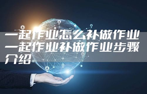 一起作业怎么补做作业 一起作业补做作业步骤介绍