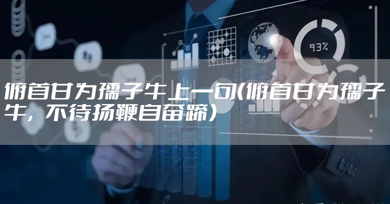 俯首甘为孺子牛上一句（俯首甘为孺子牛，不待扬鞭自奋蹄）