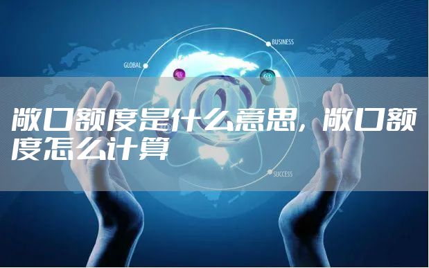 敞口额度是什么意思，敞口额度怎么计算