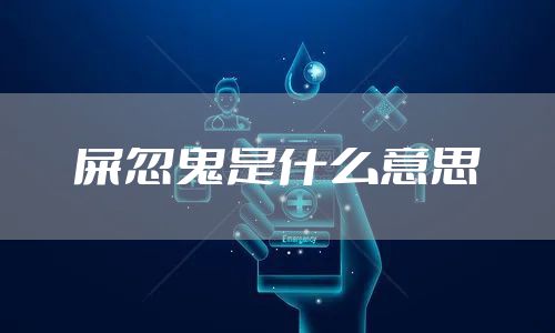 屎忽鬼是什么意思