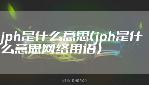 jph是什么意思(jph是什么意思网络用语)