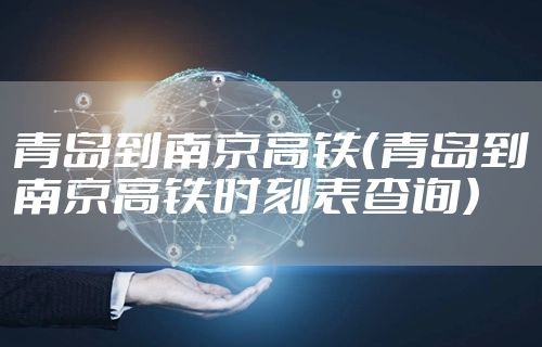 青岛到南京高铁（青岛到南京高铁时刻表查询）