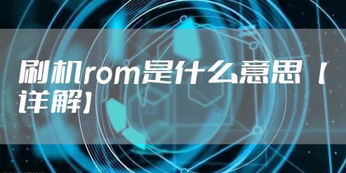 刷机rom是什么意思【详解】