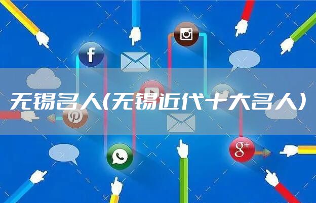 无锡名人（无锡近代十大名人）