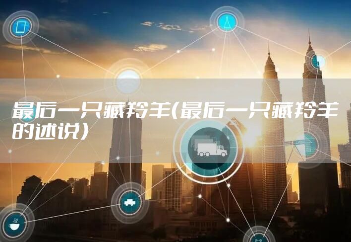 最后一只藏羚羊(最后一只藏羚羊的述说)