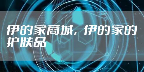 伊的家商城,伊的家的护肤品