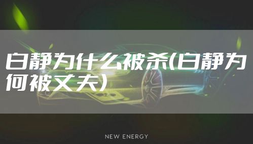 白静为什么被杀（白静为何被丈夫）