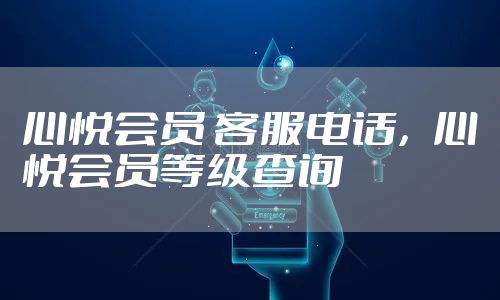 心悦会员 客服电话，心悦会员等级查询