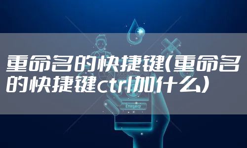 重命名的快捷键（重命名的快捷键ctrl加什么）