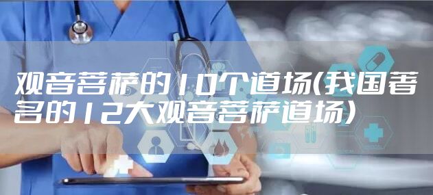 观音菩萨的10个道场（我国著名的12大观音菩萨道场）