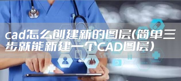 cad怎么创建新的图层（简单三步就能新建一个CAD图层）