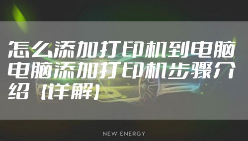 怎么添加打印机到电脑 电脑添加打印机步骤介绍【详解】