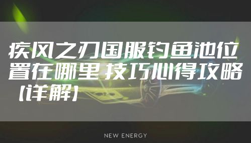 疾风之刃国服钓鱼池位置在哪里 技巧心得攻略【详解】