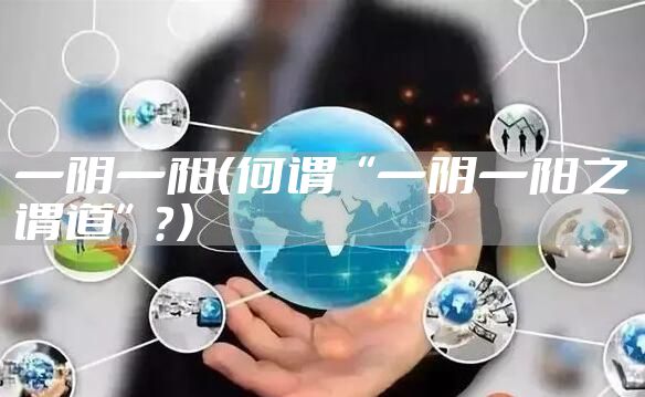 一阴一阳（何谓“一阴一阳之谓道”？）