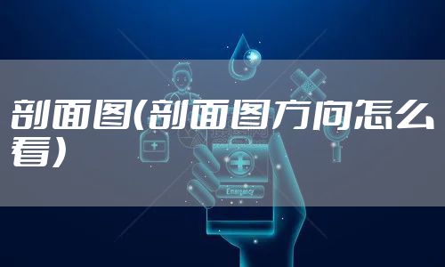 剖面图（剖面图方向怎么看）