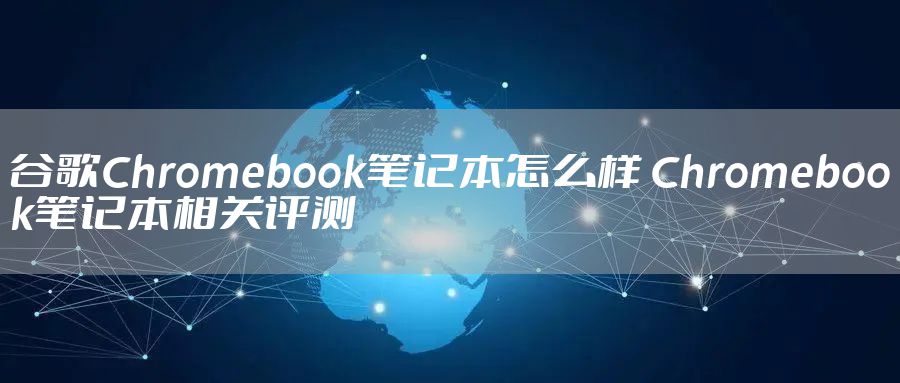 谷歌Chromebook笔记本怎么样 Chromebook笔记本相关评测