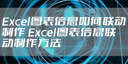 Excel图表信息如何联动制作 Excel图表信息联动制作方法