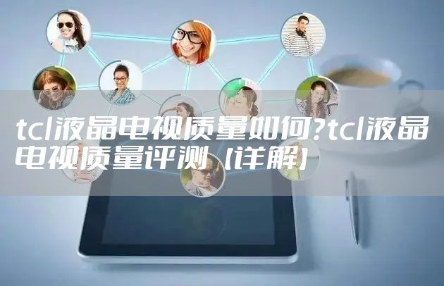 tcl液晶电视质量如何?tcl液晶电视质量评测【详解】