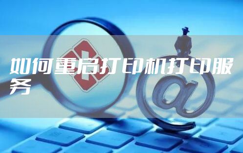 如何重启打印机打印服务