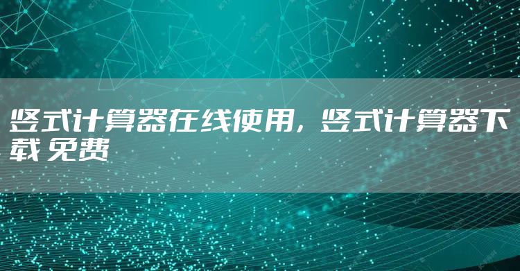 竖式计算器在线使用，竖式计算器下载 免费